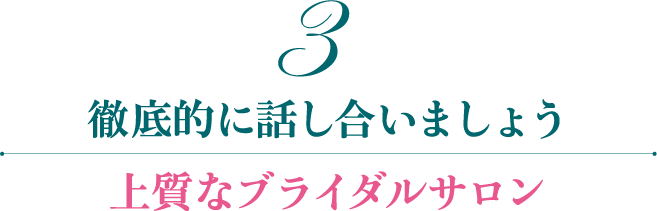 3上質なブライダルサロン 徹底的に話し合いましょう