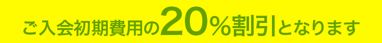 ご入会初期費用の20％割引となります