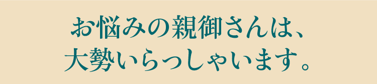 お悩みの親御さんは、大勢いらっしゃいます。