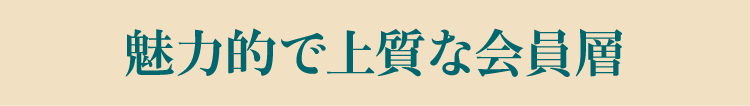 魅力的で上質な会員層